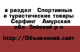  в раздел : Спортивные и туристические товары » Серфинг . Амурская обл.,Зейский р-н